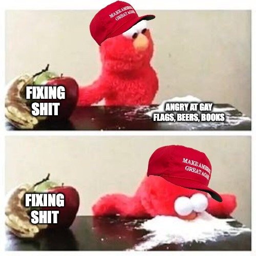 (its not the pride you are mad at.) | FIXING SHIT; ANGRY AT GAY FLAGS, BEERS, BOOKS; FIXING SHIT | image tagged in maga bad choices,homophobia,political meme,elmo | made w/ Imgflip meme maker