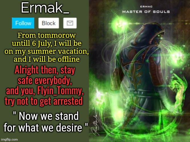 If you are reading this, I am probably on my way | From tommorow untill 6 July, I will be on my summer vacation, and I will be offline; Alright then, stay safe everybody, and you, Flyin_Tommy, try not to get arrested | made w/ Imgflip meme maker