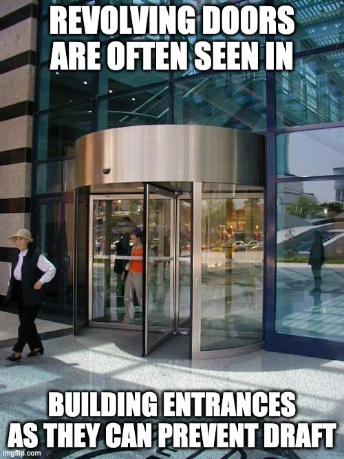 Building Revolving Door | REVOLVING DOORS ARE OFTEN SEEN IN; BUILDING ENTRANCES AS THEY CAN PREVENT DRAFT | image tagged in door,memes | made w/ Imgflip meme maker