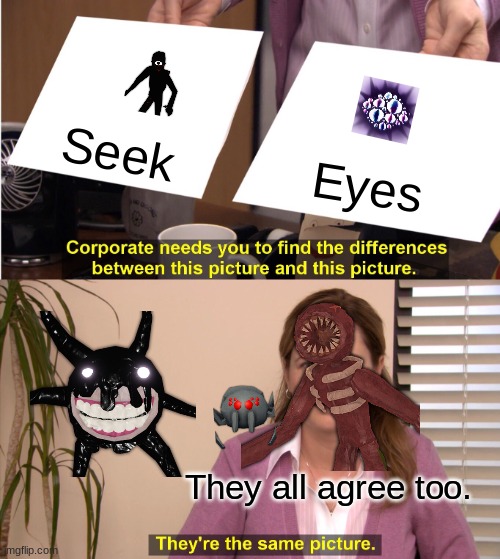 They're The Same Picture | Seek; Eyes; They all agree too. | image tagged in memes,they're the same picture | made w/ Imgflip meme maker