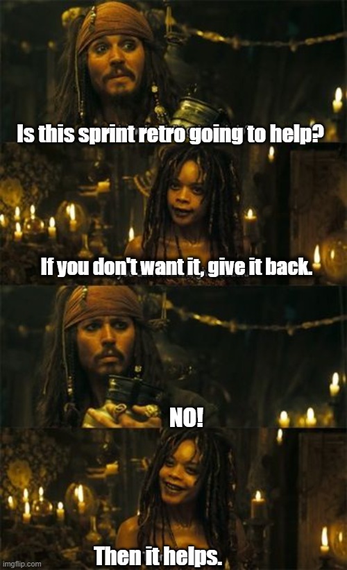 Sprint Retrospective | Is this sprint retro going to help? If you don't want it, give it back. NO! Then it helps. | image tagged in jack sparrow,calypso,pirates,sprint retrospective,agile | made w/ Imgflip meme maker