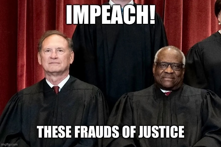 Supreme injustice | IMPEACH! THESE FRAUDS OF JUSTICE | made w/ Imgflip meme maker