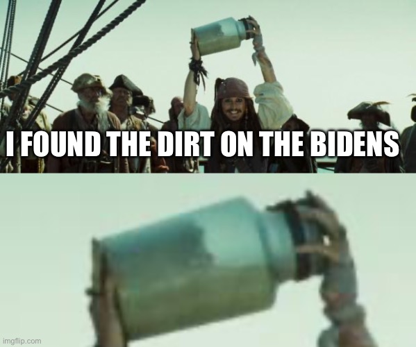 I FOUND THE DIRT ON THE BIDENS | image tagged in jack sparrow jar of dirt | made w/ Imgflip meme maker