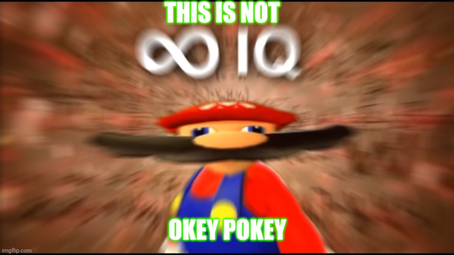 This is not okey pokey meme | THIS IS NOT; OKEY POKEY | image tagged in infinity iq mario | made w/ Imgflip meme maker
