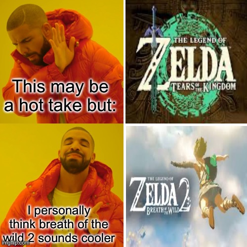 We’ve just called it that for so long we’re used to it | This may be a hot take but:; I personally think breath of the wild 2 sounds cooler | image tagged in memes,drake hotline bling,totk,tears of the kingdom,botw,the legend of zelda breath of the wild | made w/ Imgflip meme maker