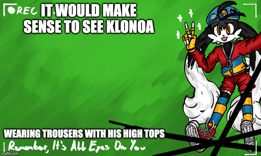 Klonoa on Camera | IT WOULD MAKE SENSE TO SEE KLONOA; WEARING TROUSERS WITH HIS HIGH TOPS | image tagged in klonoa,memes | made w/ Imgflip meme maker