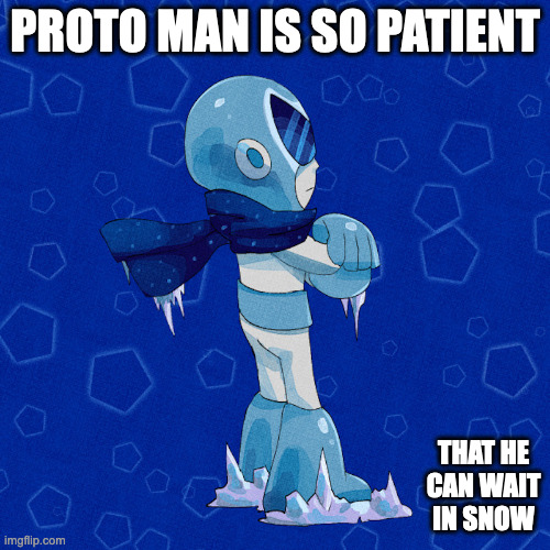 Proto Man Frozen | PROTO MAN IS SO PATIENT; THAT HE CAN WAIT IN SNOW | image tagged in protoman,megaman,memes | made w/ Imgflip meme maker
