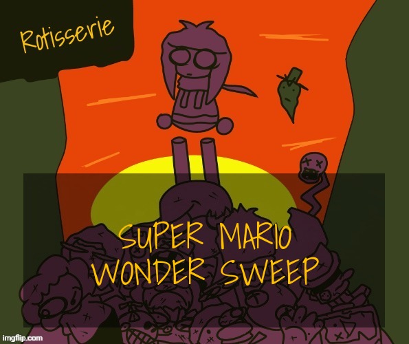 Rotisserie | SUPER MARIO WONDER SWEEP | image tagged in rotisserie | made w/ Imgflip meme maker