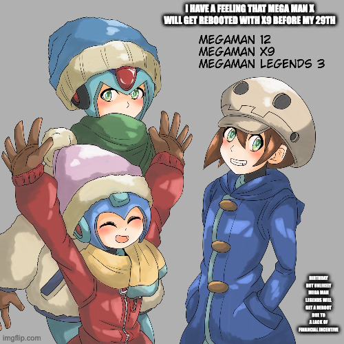 OG, X and Volnutt in Winter Attire | I HAVE A FEELING THAT MEGA MAN X WILL GET REBOOTED WITH X9 BEFORE MY 29TH; BIRTHDAY BUT UNLIKELY MEGA MAN LEGENDS WILL GET A REBOOT DUE TO A LACK OF FINANCIAL INCENTIVE | image tagged in megaman,megaman x,x,megaman legends,megaman volnutt,memes | made w/ Imgflip meme maker