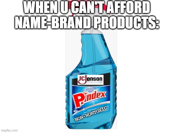 WHEN U CAN'T AFFORD NAME-BRAND PRODUCTS:; P; NON-NONTOXIC | image tagged in cursed prducts | made w/ Imgflip meme maker