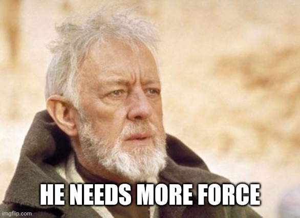 Obi Wan Kenobi Meme | HE NEEDS MORE FORCE | image tagged in memes,obi wan kenobi | made w/ Imgflip meme maker