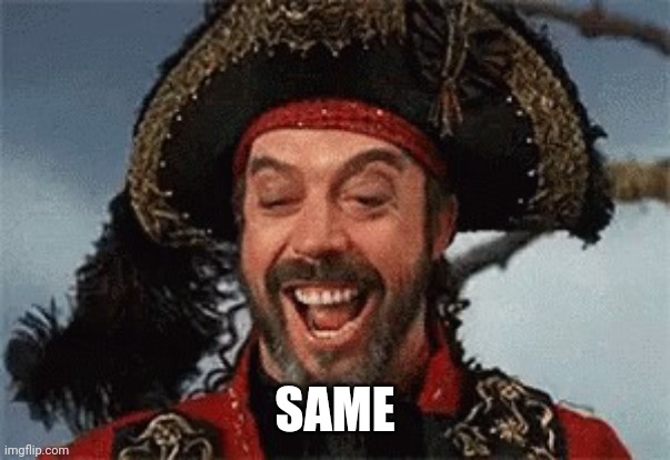 TIM CURRY PIRATE | SAME | image tagged in tim curry pirate | made w/ Imgflip meme maker