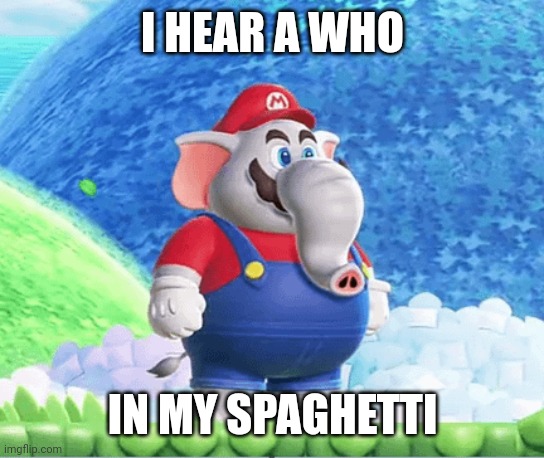 What A Wonderful Game | I HEAR A WHO; IN MY SPAGHETTI | image tagged in funny,memes,mario | made w/ Imgflip meme maker