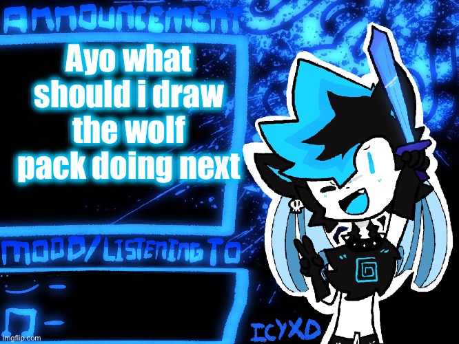 IcyXD Official Announcement Template | Ayo what should i draw the wolf pack doing next | image tagged in icyxd official announcement template | made w/ Imgflip meme maker