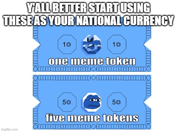 meme token | Y'ALL BETTER START USING THESE AS YOUR NATIONAL CURRENCY | image tagged in memes,countefiet bills,made in google drawings | made w/ Imgflip meme maker