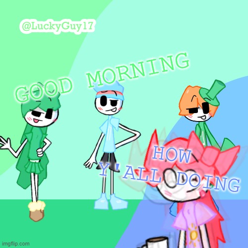 LuckyGuy17 Template | GOOD MORNING; HOW Y'ALL DOING | image tagged in luckyguy17 template | made w/ Imgflip meme maker