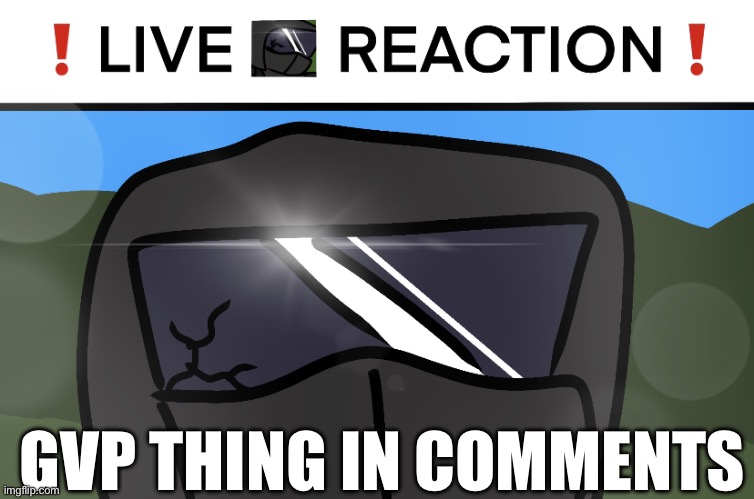 Live Phantom Reaction | GVP THING IN COMMENTS | image tagged in live phantom reaction | made w/ Imgflip meme maker