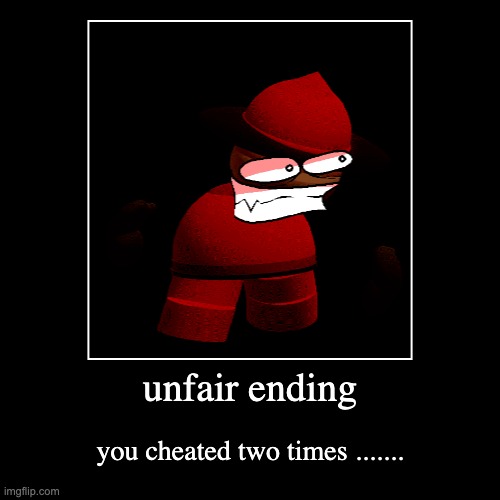 unfair ending | you cheated two times ....... | image tagged in funny,demotivationals | made w/ Imgflip demotivational maker