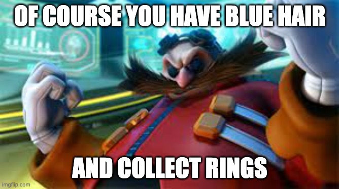 Would it make more sense for eggman or Shadow to say it? | OF COURSE YOU HAVE BLUE HAIR; AND COLLECT RINGS | image tagged in eggman,sonic the hedgehog | made w/ Imgflip meme maker