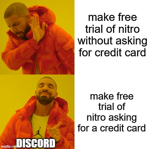 Drake Hotline Bling | make free trial of nitro without asking for credit card; make free trial of nitro asking for a credit card; DISCORD | image tagged in memes,drake hotline bling | made w/ Imgflip meme maker