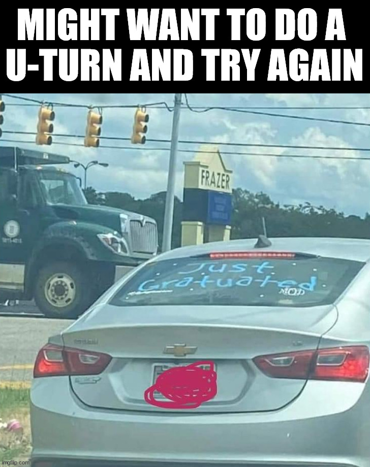 MIGHT WANT TO DO A 
U-TURN AND TRY AGAIN | made w/ Imgflip meme maker