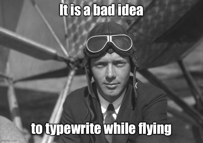 Charles Lindbergh | It is a bad idea to typewrite while flying | image tagged in charles lindbergh | made w/ Imgflip meme maker