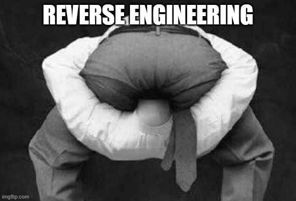 Head Up Butt | REVERSE ENGINEERING | image tagged in head up butt | made w/ Imgflip meme maker