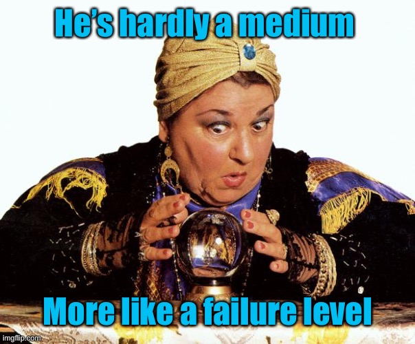 fortune teller | He’s hardly a medium More like a failure level | image tagged in fortune teller | made w/ Imgflip meme maker