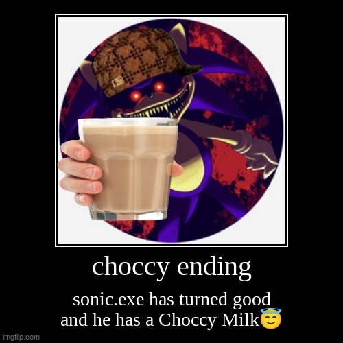 choccy ending | sonic.exe has turned good and he has a Choccy Milk? | image tagged in funny,demotivationals | made w/ Imgflip demotivational maker