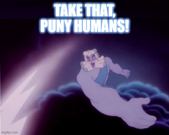 Zeus | TAKE THAT, PUNY HUMANS! | image tagged in zeus,lightning,storm,weather,thunderstorm | made w/ Imgflip meme maker