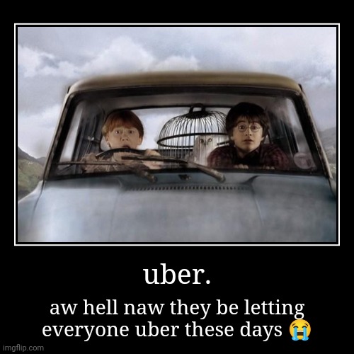 uber ride | uber. | aw hell naw they be letting everyone uber these days ? | image tagged in funny,demotivationals | made w/ Imgflip demotivational maker