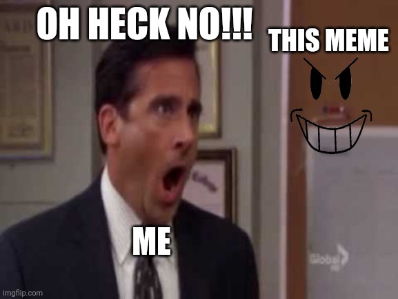 Oh god pls no | THIS MEME ME OH HECK NO!!! | image tagged in oh god pls no | made w/ Imgflip meme maker