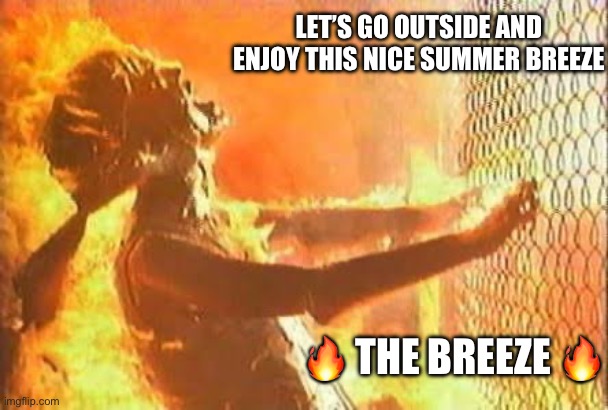 People in Texas…So hot right now | LET’S GO OUTSIDE AND ENJOY THIS NICE SUMMER BREEZE; 🔥 THE BREEZE 🔥 | image tagged in texas,houston,dallas,so hot right now,summer vacation,no school | made w/ Imgflip meme maker