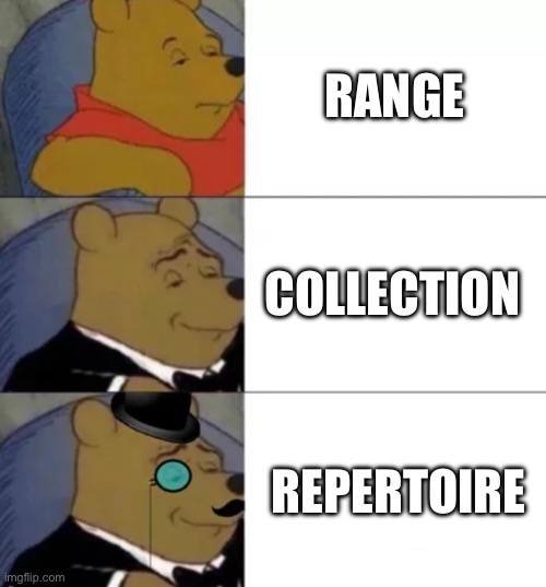 Synonym of the day | RANGE; COLLECTION; REPERTOIRE | image tagged in fancy pooh | made w/ Imgflip meme maker