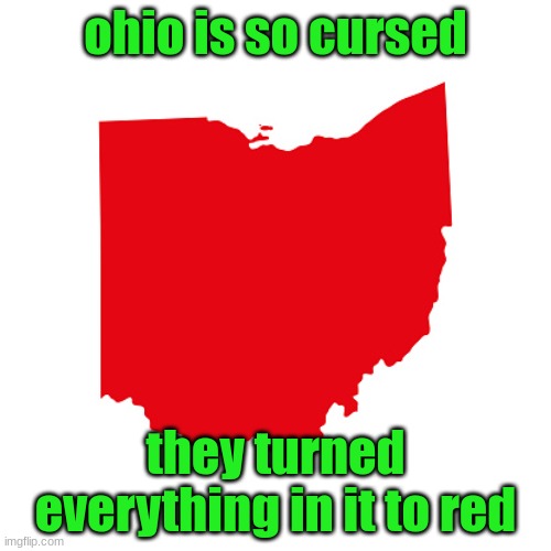 Ohio meme | ohio is so cursed; they turned everything in it to red | image tagged in ohio meme | made w/ Imgflip meme maker