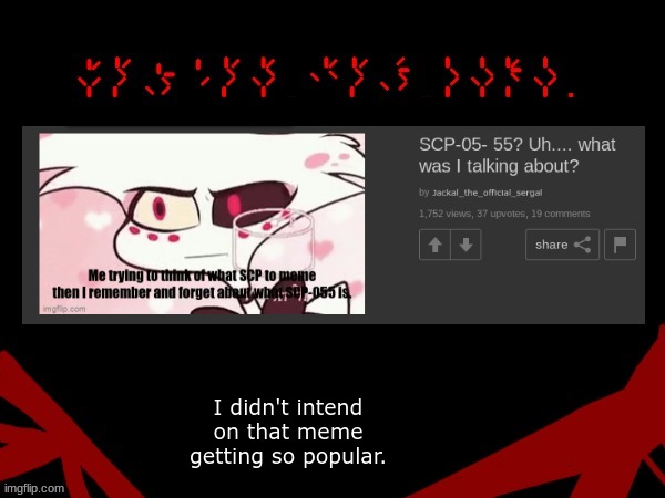 I mean like seriously. (On topic in some context.) | I didn't intend on that meme getting so popular. | image tagged in jackal's upd temp v 2 | made w/ Imgflip meme maker