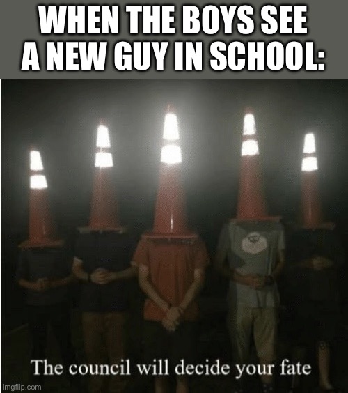 On the next episode: will the new kids life in school be like hell or heaven? | WHEN THE BOYS SEE A NEW GUY IN SCHOOL: | image tagged in the council will decide your fate,memes | made w/ Imgflip meme maker