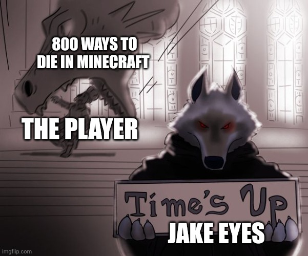 There must be 800 ways to die in Minecraft | 800 WAYS TO DIE IN MINECRAFT; THE PLAYER; JAKE EYES | image tagged in guess time really is up | made w/ Imgflip meme maker