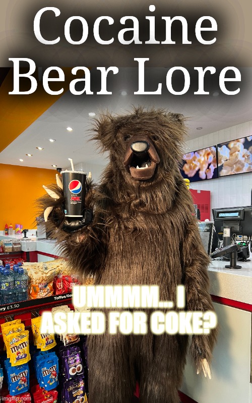 Vote big tent. Don't let the stream be taken over by angry bears... | Cocaine Bear Lore; UMMMM... I ASKED FOR COKE? | image tagged in cocaine,bear,i said coke,not pepsi | made w/ Imgflip meme maker