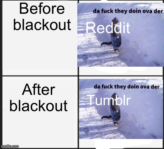 Calm Panic | Before blackout; Reddit; After blackout; Tumblr | image tagged in calm panic | made w/ Imgflip meme maker