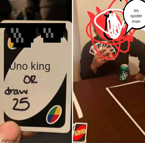 Uno king meets spider man | Im spider man; Uno king | image tagged in memes,uno draw 25 cards | made w/ Imgflip meme maker
