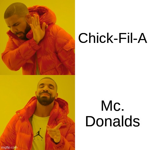 only a mc.donalds fan would understand... | Chick-Fil-A; Mc. Donalds | image tagged in memes,drake hotline bling,mcdonalds,lol,funny,drake | made w/ Imgflip meme maker