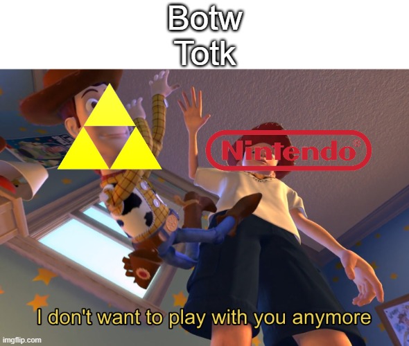 I don't want to play with you anymore | Botw
Totk | image tagged in i don't want to play with you anymore | made w/ Imgflip meme maker
