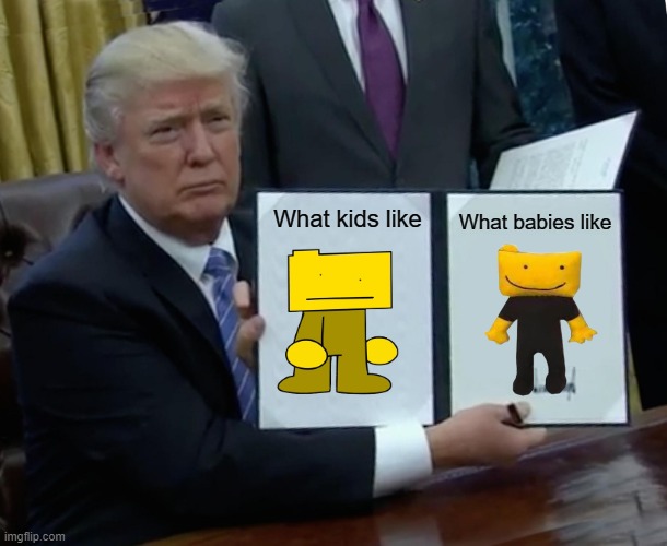 More Ron Memes | What kids like; What babies like | image tagged in memes,trump bill signing | made w/ Imgflip meme maker