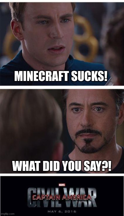 when you start a war for no reason... | MINECRAFT SUCKS! WHAT DID YOU SAY?! | image tagged in memes,marvel civil war 1,lol,marvel,meme,funny | made w/ Imgflip meme maker