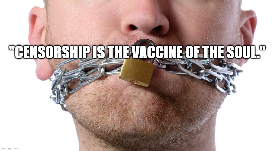 Censorship | "CENSORSHIP IS THE VACCINE OF THE SOUL." | image tagged in censorship | made w/ Imgflip meme maker