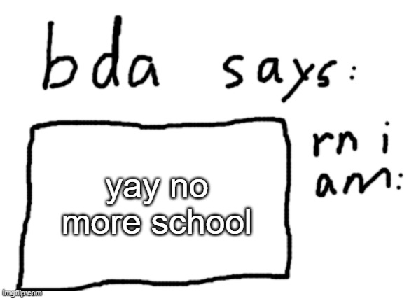 school let out today | yay no more school | image tagged in official badlydrawnaxolotl announcement temp | made w/ Imgflip meme maker