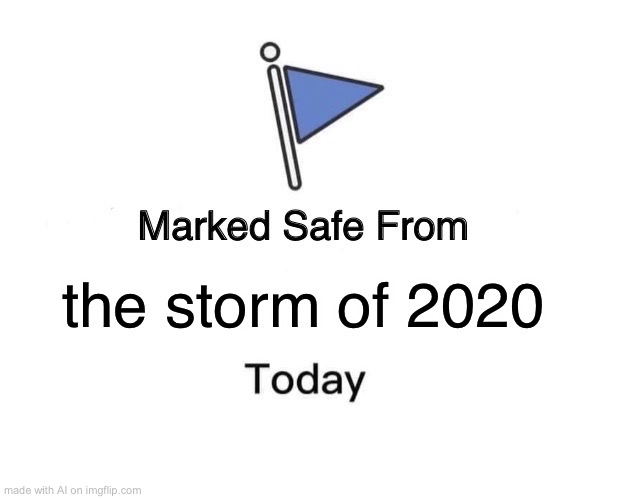 Finally | the storm of 2020 | image tagged in memes,marked safe from,2020,2020 sucks,covid-19 | made w/ Imgflip meme maker