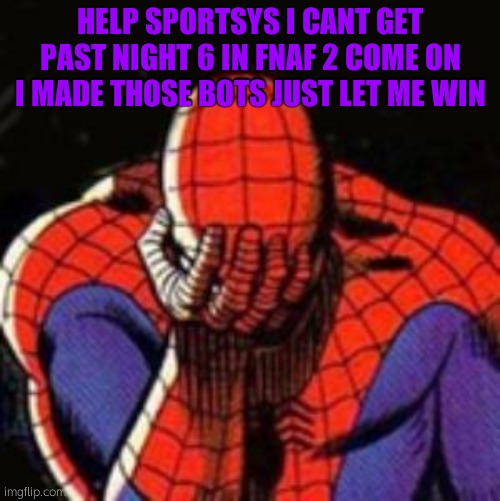 WAAAH | HELP SPORTSYS I CANT GET PAST NIGHT 6 IN FNAF 2 COME ON I MADE THOSE BOTS JUST LET ME WIN | image tagged in memes,sad spiderman,spiderman,fnaf | made w/ Imgflip meme maker