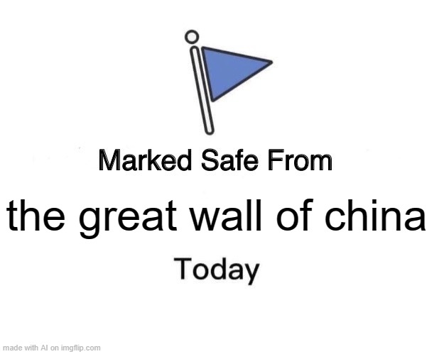 Marked Safe From The Great Wall Of China | the great wall of china | image tagged in memes,marked safe from | made w/ Imgflip meme maker
